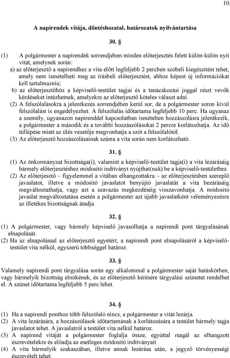 kiegészítést tehet, amely nem ismételheti meg az írásbeli előterjesztést, ahhoz képest új információkat kell tartalmaznia; b) az előterjesztőhöz a képviselő-testület tagjai és a tanácskozási joggal