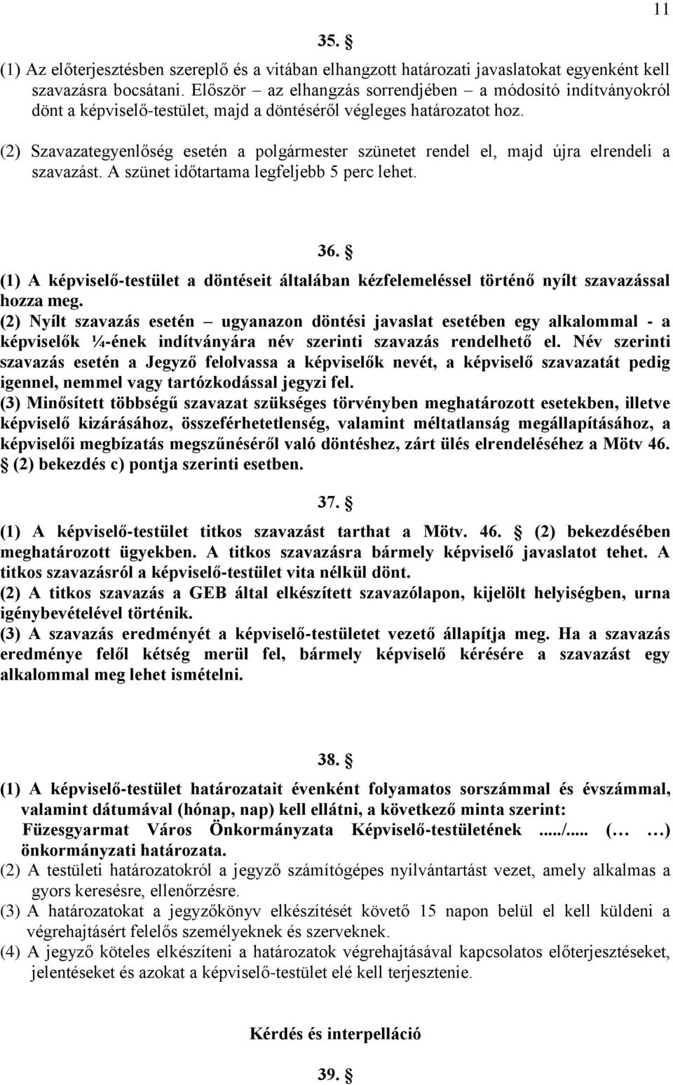 (2) Szavazategyenlőség esetén a polgármester szünetet rendel el, majd újra elrendeli a szavazást. A szünet időtartama legfeljebb 5 perc lehet. 11 36.
