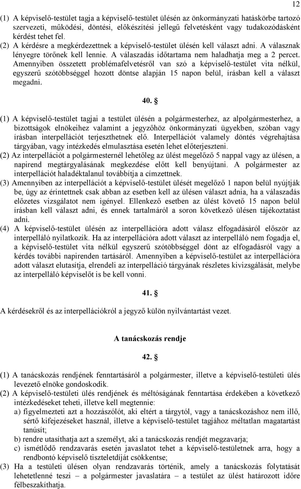 Amennyiben összetett problémafelvetésről van szó a képviselő-testület vita nélkül, egyszerű szótöbbséggel hozott döntse alapján 15 napon belül, írásban kell a választ megadni. 40.