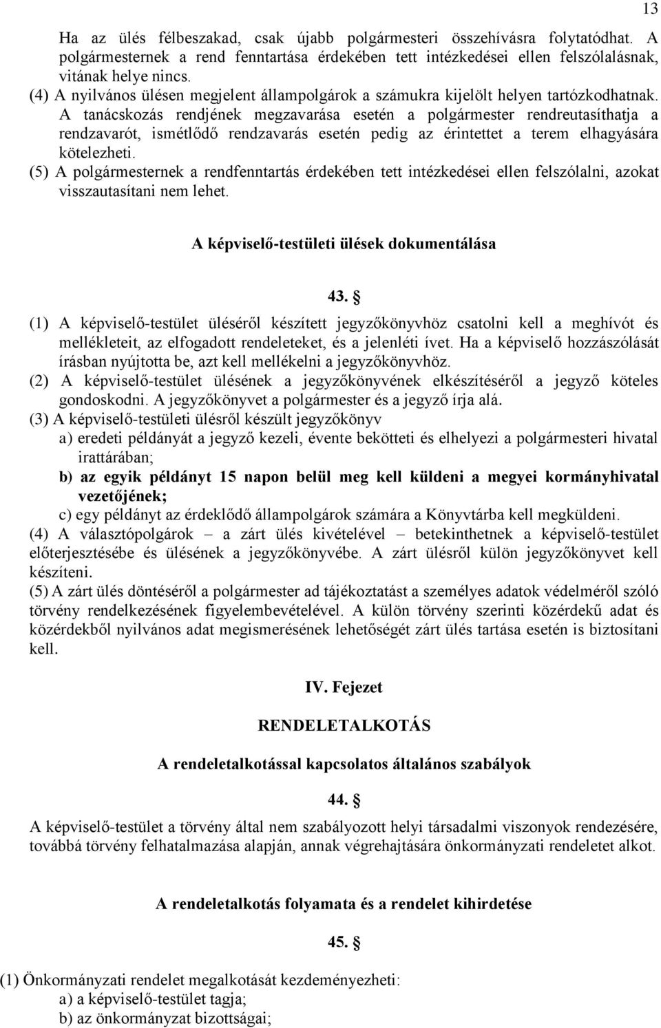 A tanácskozás rendjének megzavarása esetén a polgármester rendreutasíthatja a rendzavarót, ismétlődő rendzavarás esetén pedig az érintettet a terem elhagyására kötelezheti.