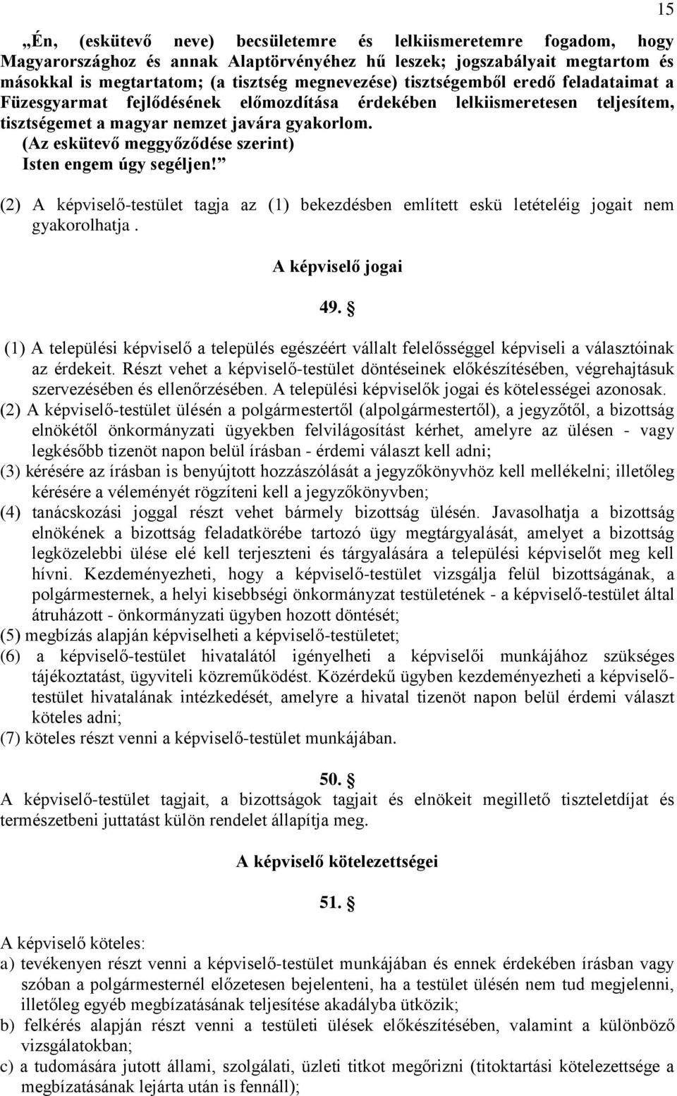 (Az eskütevő meggyőződése szerint) Isten engem úgy segéljen! (2) A képviselő-testület tagja az (1) bekezdésben említett eskü letételéig jogait nem gyakorolhatja. A képviselő jogai 49.