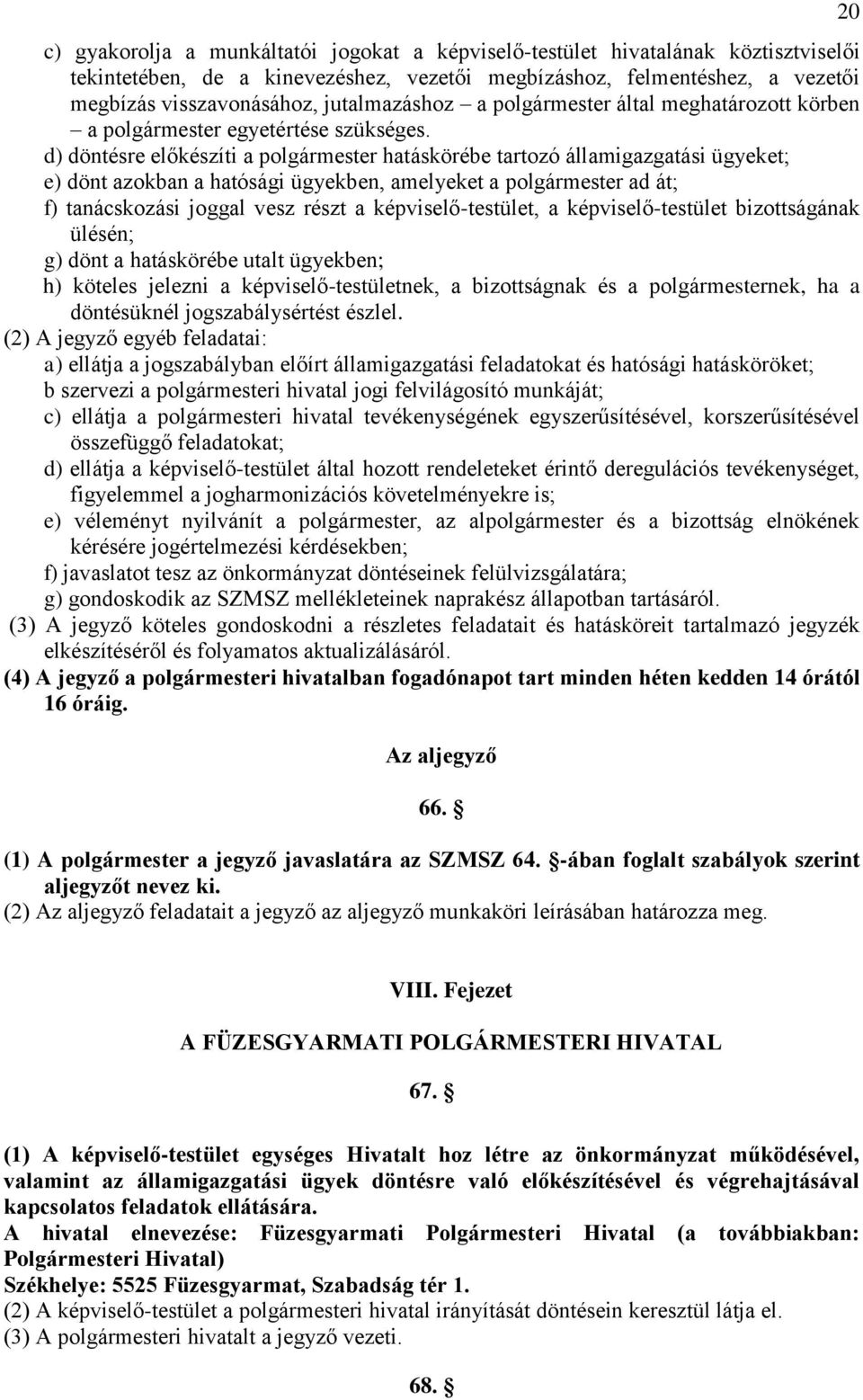 d) döntésre előkészíti a polgármester hatáskörébe tartozó államigazgatási ügyeket; e) dönt azokban a hatósági ügyekben, amelyeket a polgármester ad át; f) tanácskozási joggal vesz részt a
