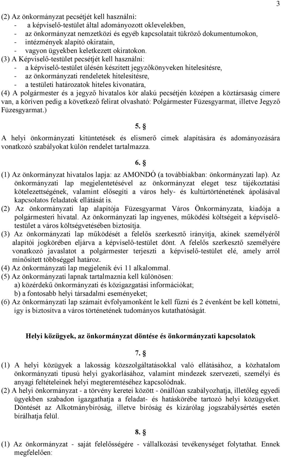 (3) A Képviselő-testület pecsétjét kell használni: - a képviselő-testület ülésén készített jegyzőkönyveken hitelesítésre, - az önkormányzati rendeletek hitelesítésre, - a testületi határozatok