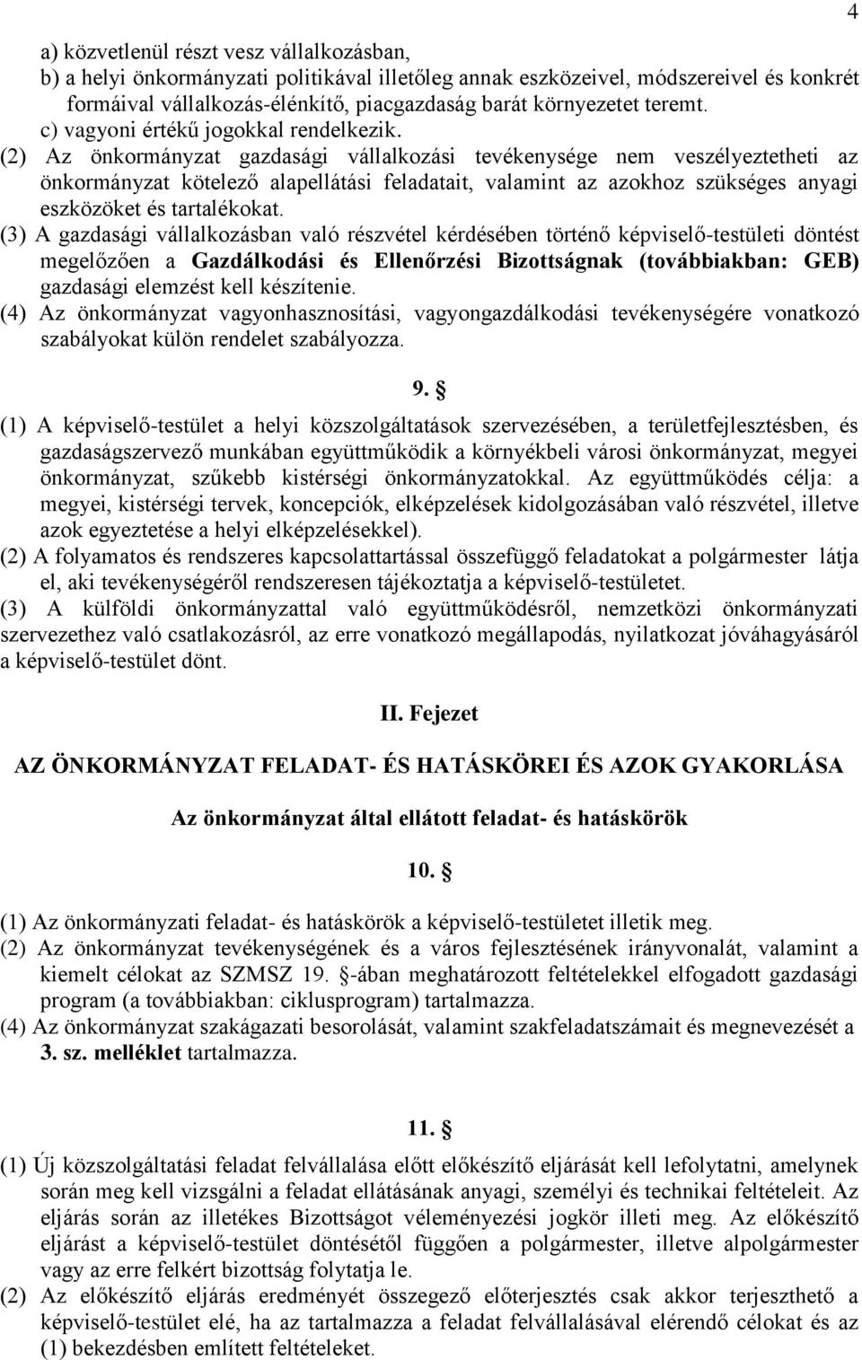 (2) Az önkormányzat gazdasági vállalkozási tevékenysége nem veszélyeztetheti az önkormányzat kötelező alapellátási feladatait, valamint az azokhoz szükséges anyagi eszközöket és tartalékokat.