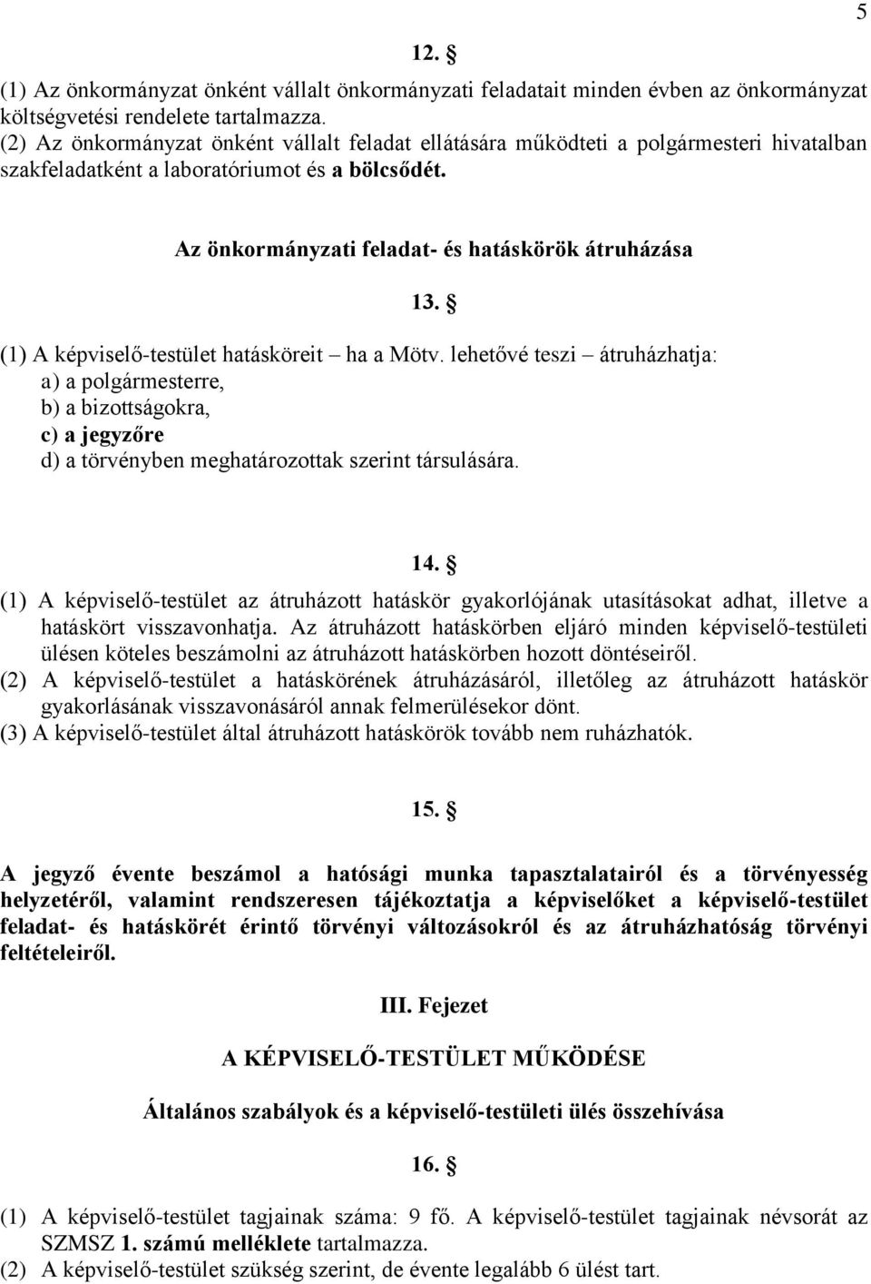 (1) A képviselő-testület hatásköreit ha a Mötv. lehetővé teszi átruházhatja: a) a polgármesterre, b) a bizottságokra, c) a jegyzőre d) a törvényben meghatározottak szerint társulására. 14.