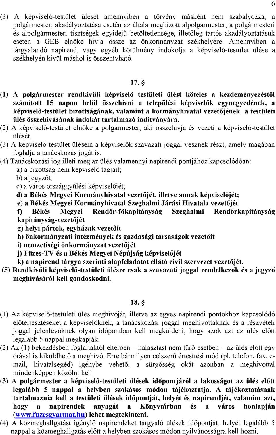 Amennyiben a tárgyalandó napirend, vagy egyéb körülmény indokolja a képviselő-testület ülése a székhelyén kívül máshol is összehívható. 6 17.