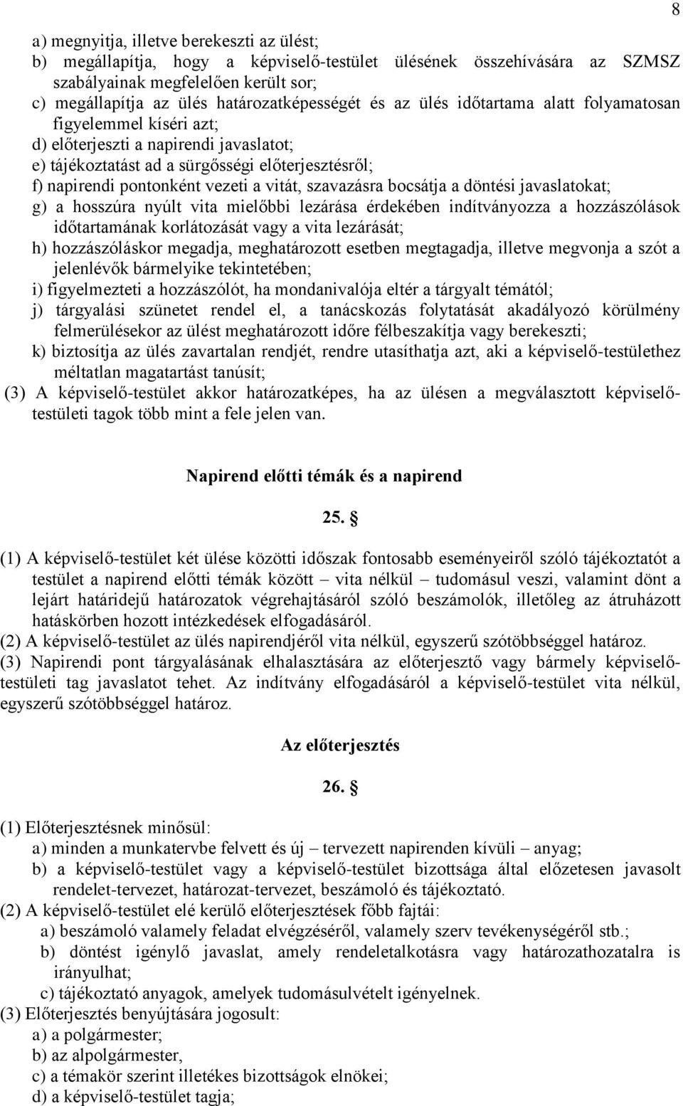szavazásra bocsátja a döntési javaslatokat; g) a hosszúra nyúlt vita mielőbbi lezárása érdekében indítványozza a hozzászólások időtartamának korlátozását vagy a vita lezárását; h) hozzászóláskor