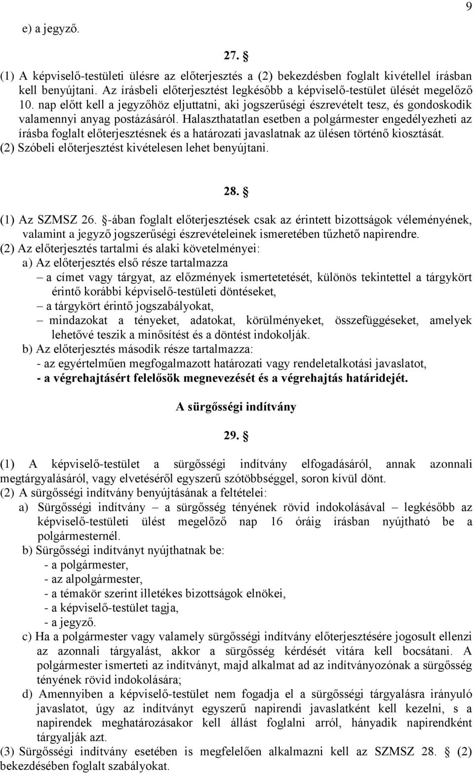 Halaszthatatlan esetben a polgármester engedélyezheti az írásba foglalt előterjesztésnek és a határozati javaslatnak az ülésen történő kiosztását.