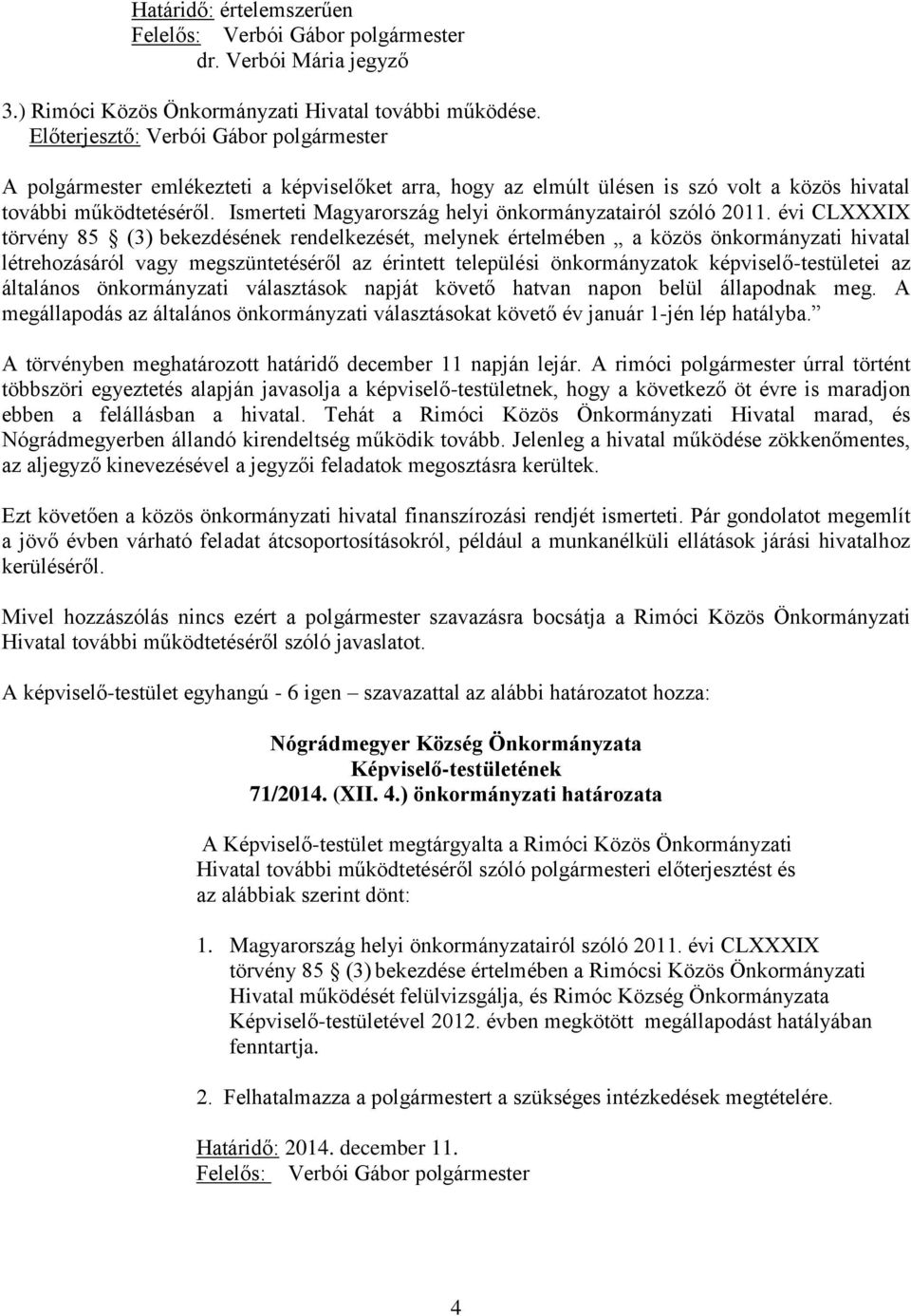 évi CLXXXIX törvény 85 (3) bekezdésének rendelkezését, melynek értelmében a közös önkormányzati hivatal létrehozásáról vagy megszüntetéséről az érintett települési önkormányzatok képviselő-testületei