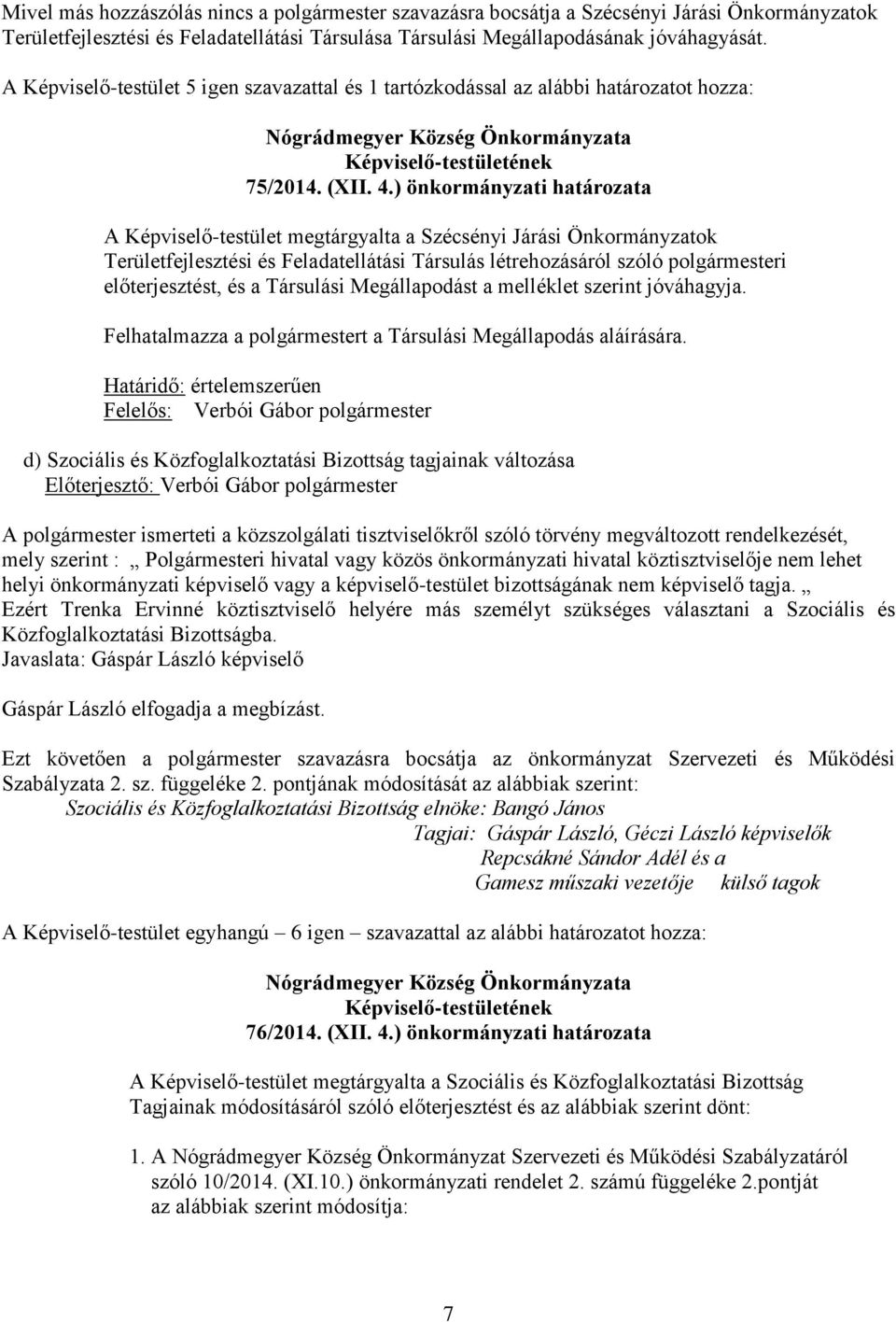 ) önkormányzati határozata A Képviselő-testület megtárgyalta a Szécsényi Járási Önkormányzatok Területfejlesztési és Feladatellátási Társulás létrehozásáról szóló polgármesteri előterjesztést, és a