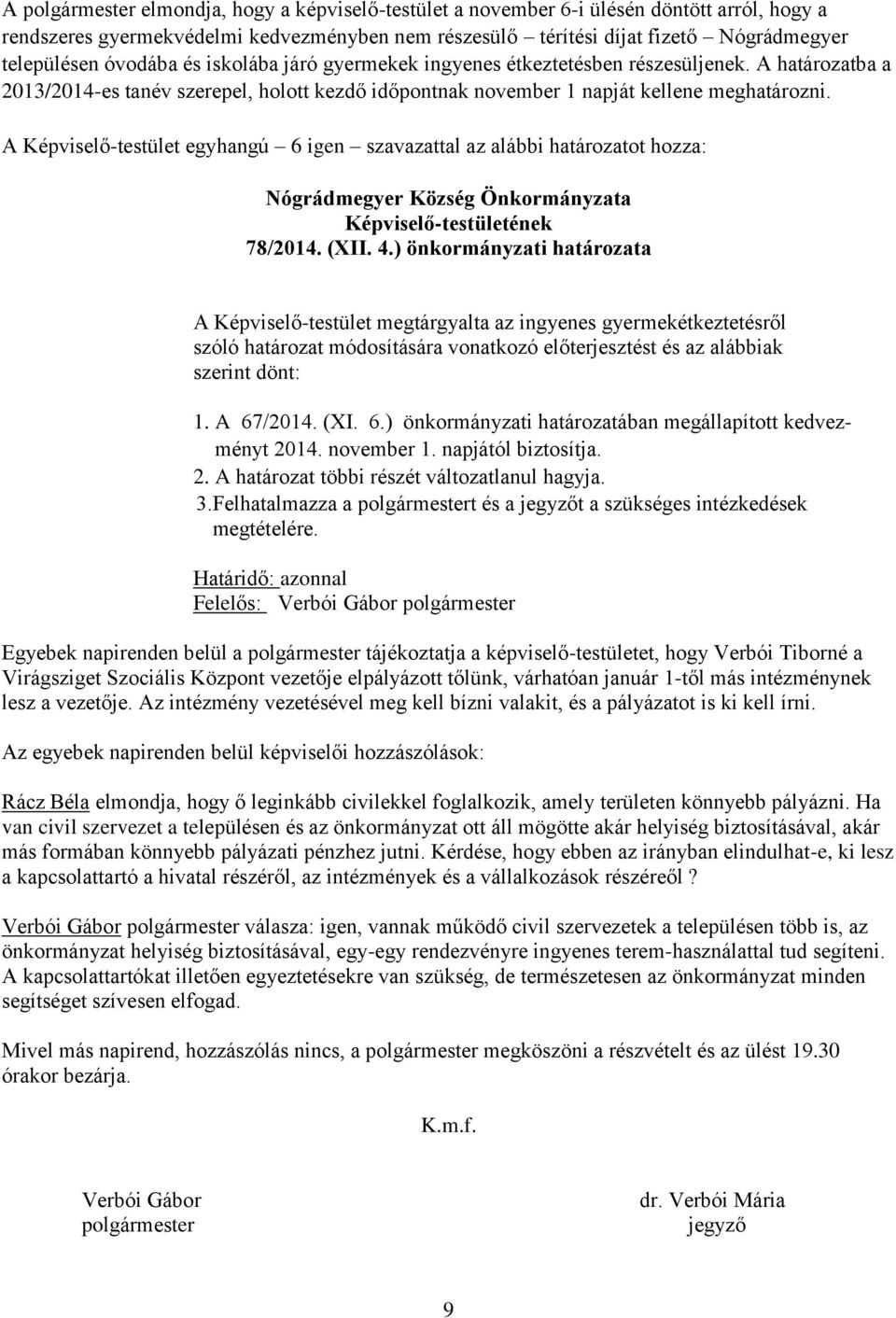 ) önkormányzati határozata A Képviselő-testület megtárgyalta az ingyenes gyermekétkeztetésről szóló határozat módosítására vonatkozó előterjesztést és az alábbiak szerint dönt: 1. A 67