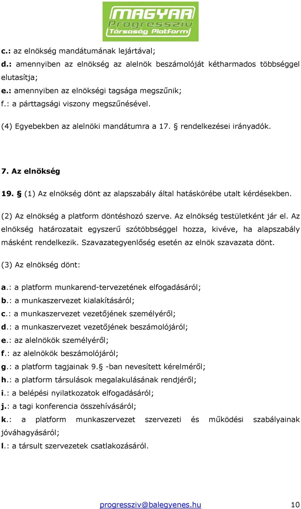 (2) Az elnökség a platform döntéshozó szerve. Az elnökség testületként jár el. Az elnökség határozatait egyszerű szótöbbséggel hozza, kivéve, ha alapszabály másként rendelkezik.