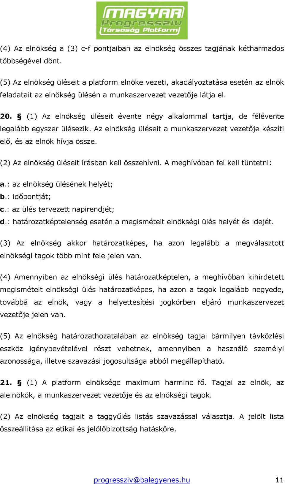 (1) Az elnökség üléseit évente négy alkalommal tartja, de félévente legalább egyszer ülésezik. Az elnökség üléseit a munkaszervezet vezetője készíti elő, és az elnök hívja össze.