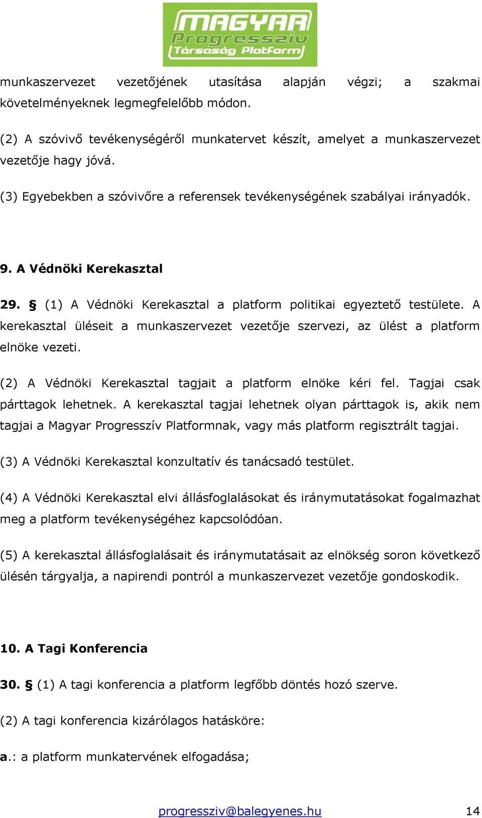 A kerekasztal üléseit a munkaszervezet vezetője szervezi, az ülést a platform elnöke vezeti. (2) A Védnöki Kerekasztal tagjait a platform elnöke kéri fel. Tagjai csak párttagok lehetnek.