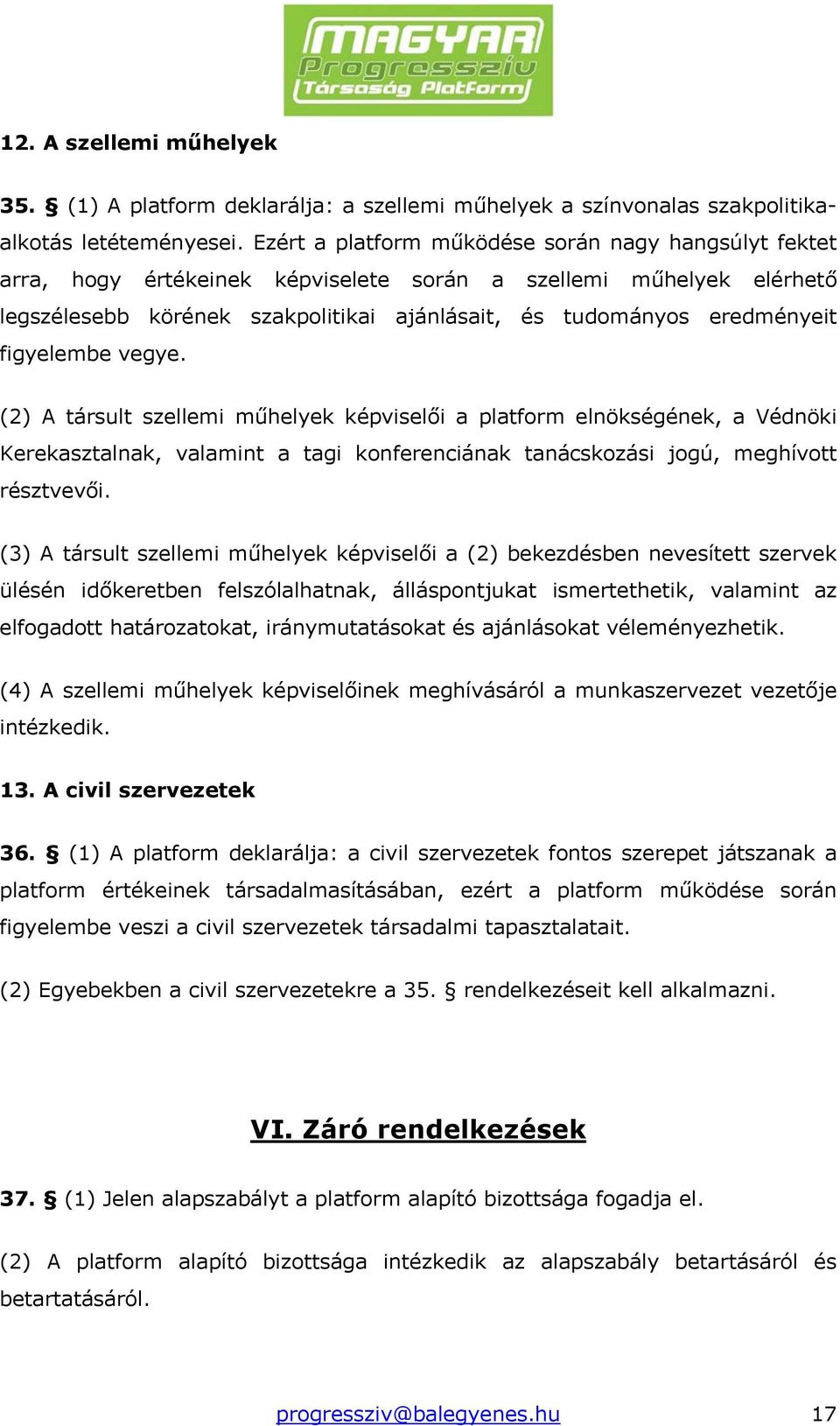 figyelembe vegye. (2) A társult szellemi műhelyek képviselői a platform elnökségének, a Védnöki Kerekasztalnak, valamint a tagi konferenciának tanácskozási jogú, meghívott résztvevői.