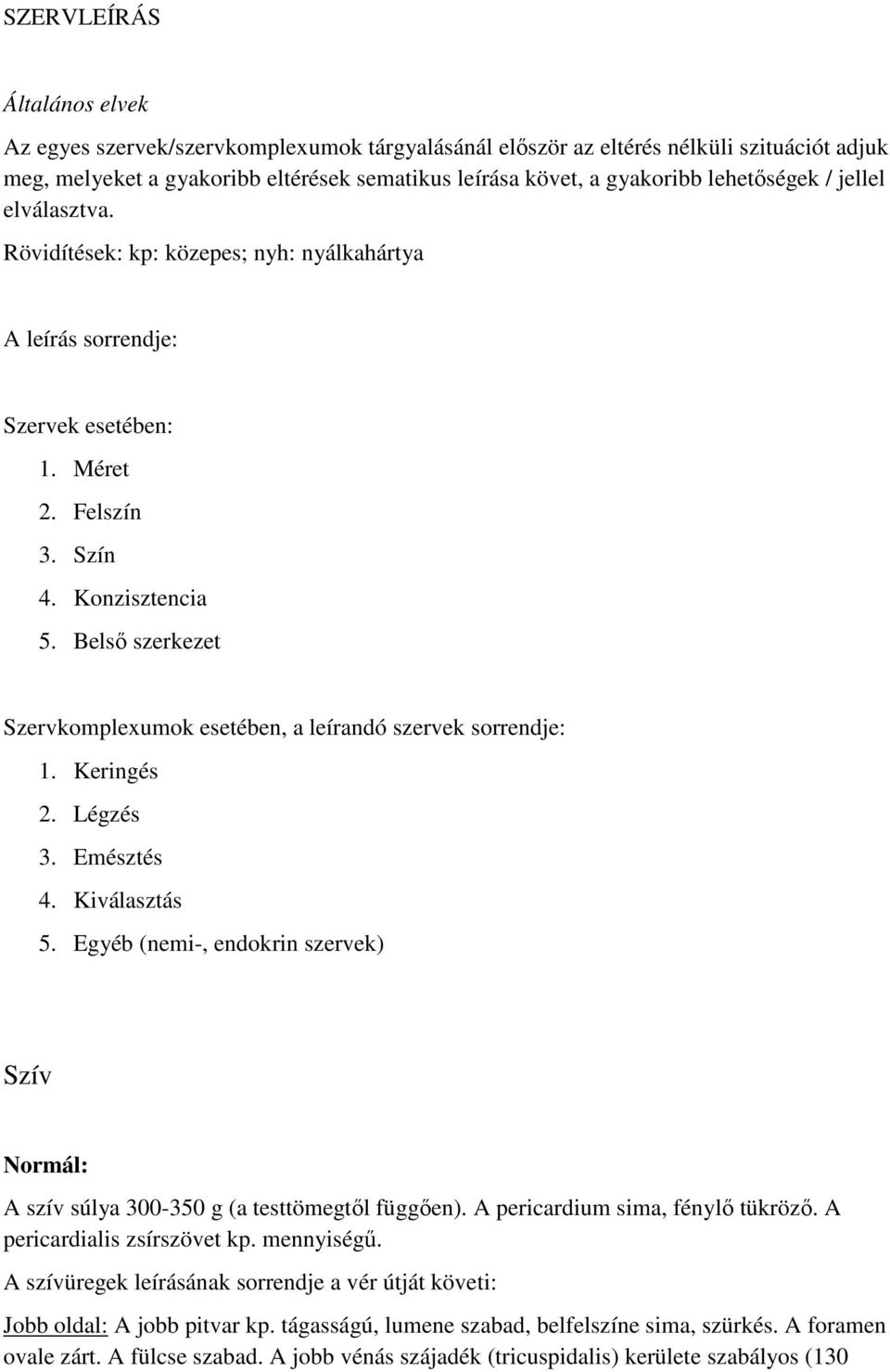 Belső szerkezet Szervkomplexumok esetében, a leírandó szervek sorrendje: 1. Keringés 2. Légzés 3. Emésztés 4. Kiválasztás 5.