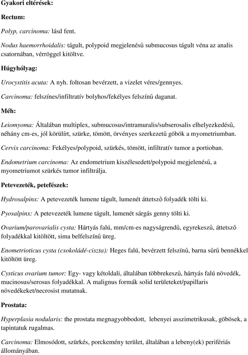 Méh: Leiomyoma: Általában multiplex, submucosus/intramuralis/subserosalis elhelyezkedésű, néhány cm-es, jól körülírt, szürke, tömött, örvényes szerkezetű göbök a myometriumban.