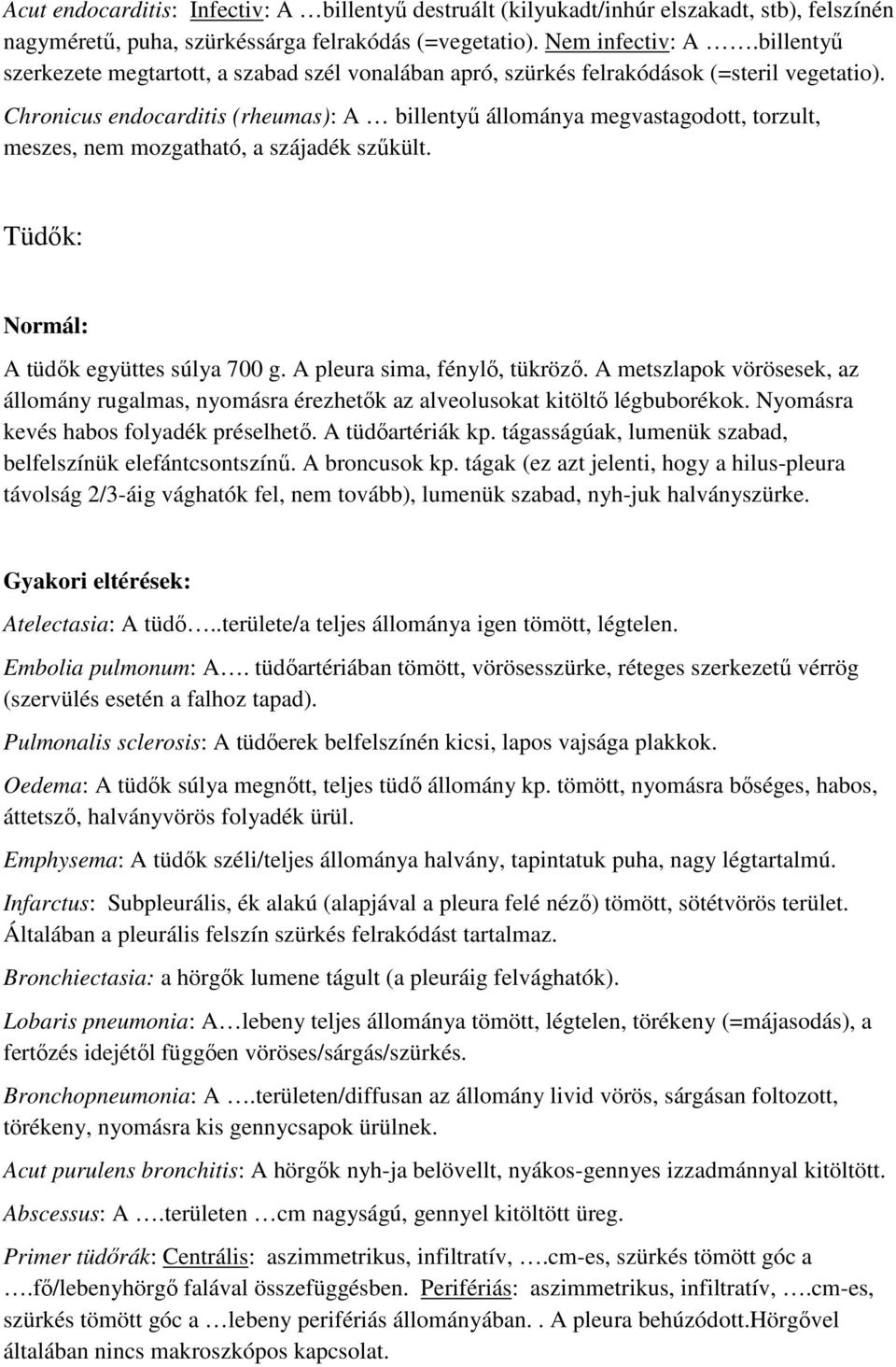 Chronicus endocarditis (rheumas): A billentyű állománya megvastagodott, torzult, meszes, nem mozgatható, a szájadék szűkült. Tüdők: A tüdők együttes súlya 700 g. A pleura sima, fénylő, tükröző.
