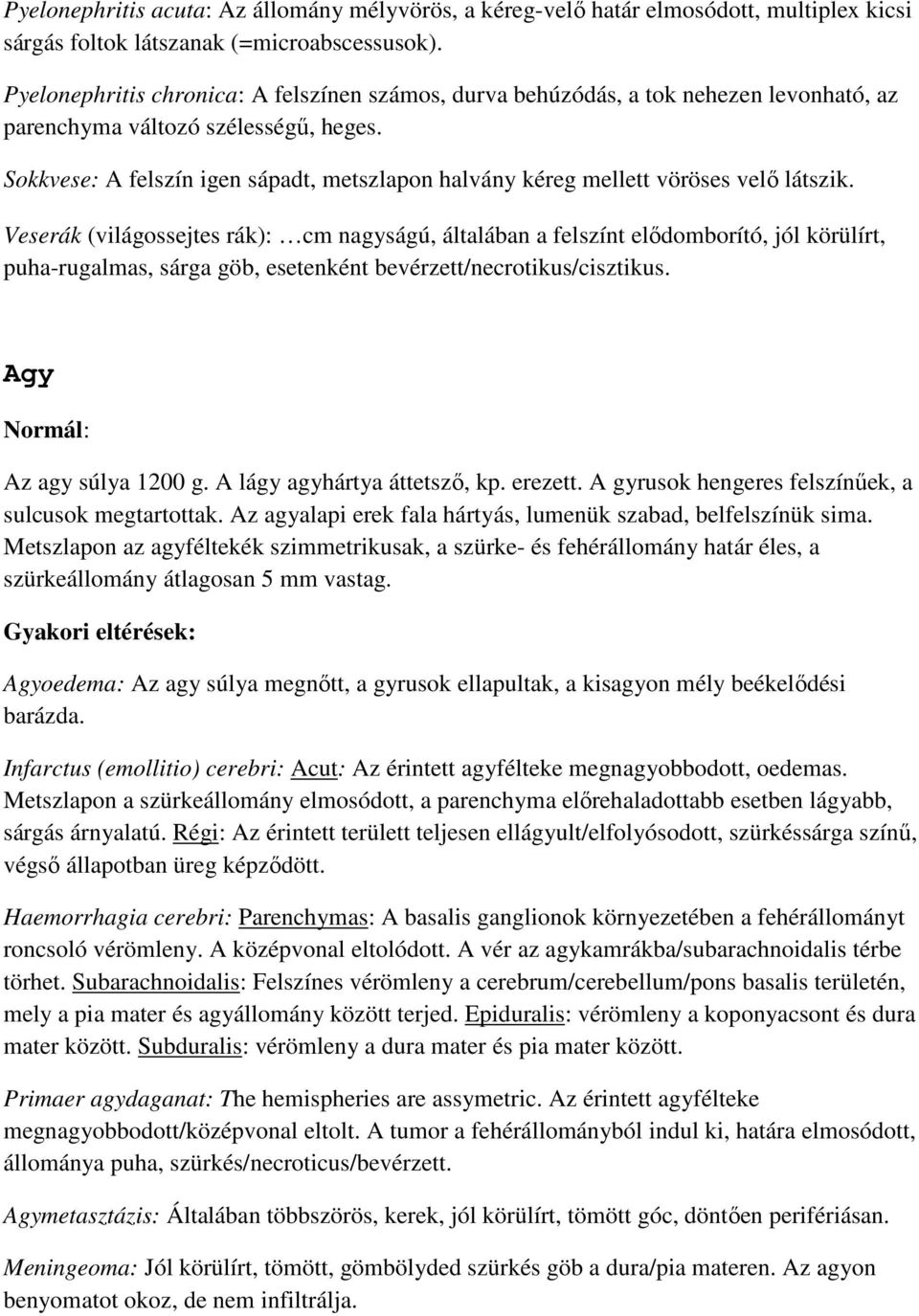 Sokkvese: A felszín igen sápadt, metszlapon halvány kéreg mellett vöröses velő látszik.