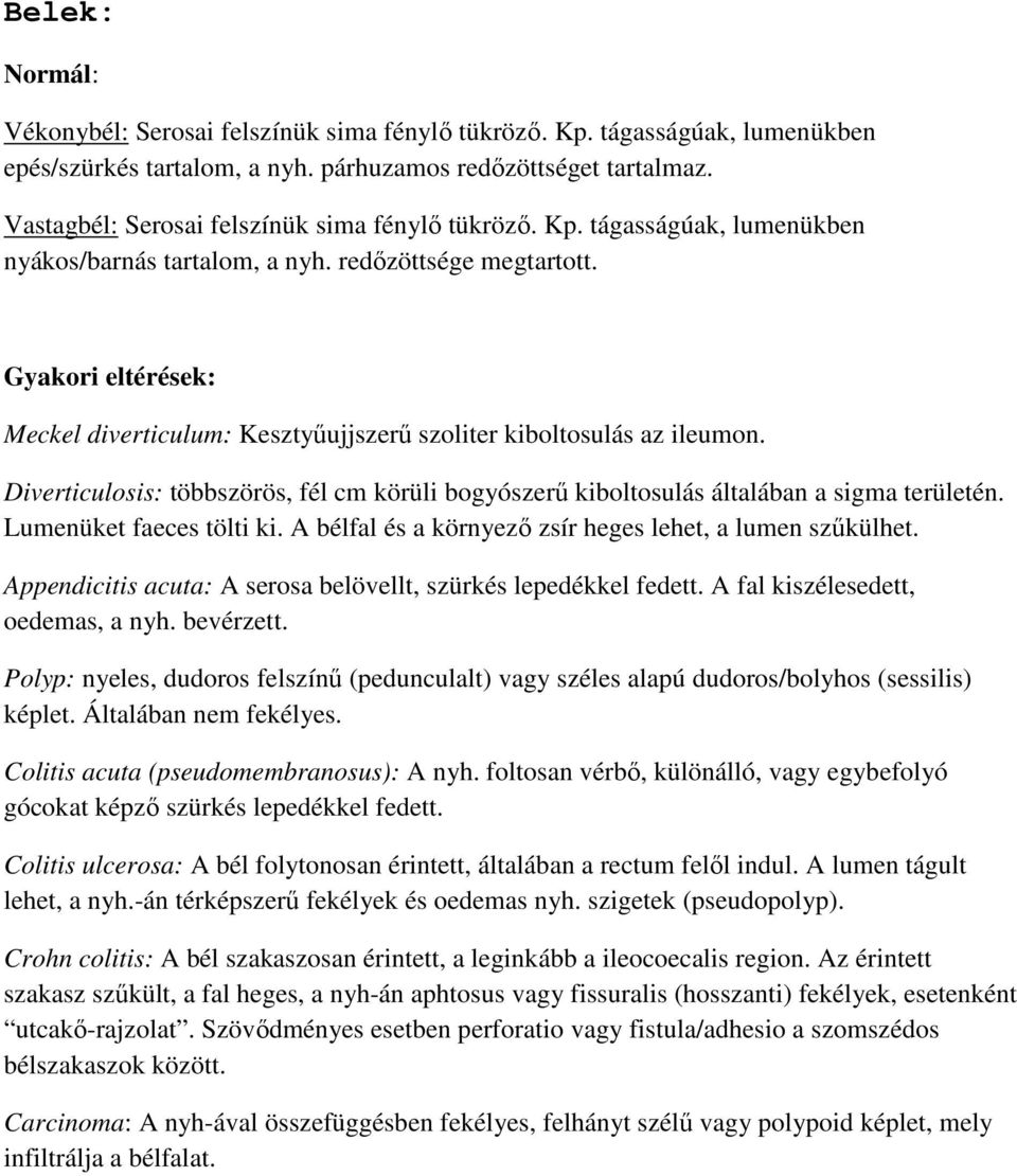 Diverticulosis: többszörös, fél cm körüli bogyószerű kiboltosulás általában a sigma területén. Lumenüket faeces tölti ki. A bélfal és a környező zsír heges lehet, a lumen szűkülhet.