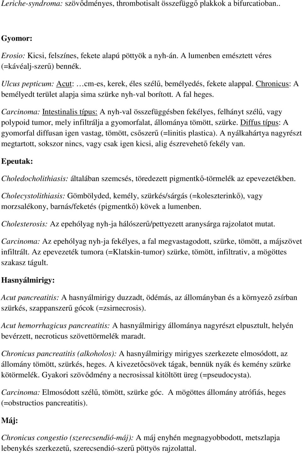 Carcinoma: Intestinalis típus: A nyh-val összefüggésben fekélyes, felhányt szélű, vagy polypoid tumor, mely infiltrálja a gyomorfalat, állománya tömött, szürke.