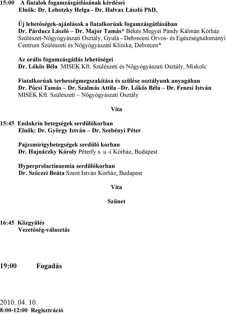 fogamzásgátlás lehetőségei Dr. Lőkös Béla MISEK Kft. Szülészeti és Nőgyógyászati Osztály, Miskolc Fiatalkorúak terhességmegszakítása és szülése osztályunk anyagában Dr. Pócsi Tamás Dr.