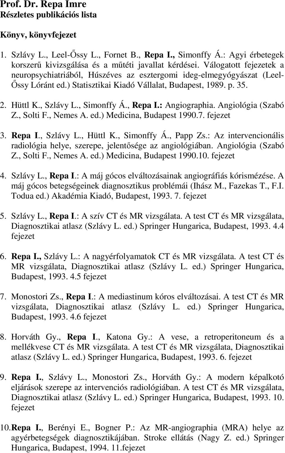, Repa I.: Angiographia. Angiológia (Szabó Z., Solti F., Nemes A. ed.) Medicina, Budapest 1990.7. fejezet 3. Repa I., Szlávy L., Hüttl K., Simonffy Á., Papp Zs.
