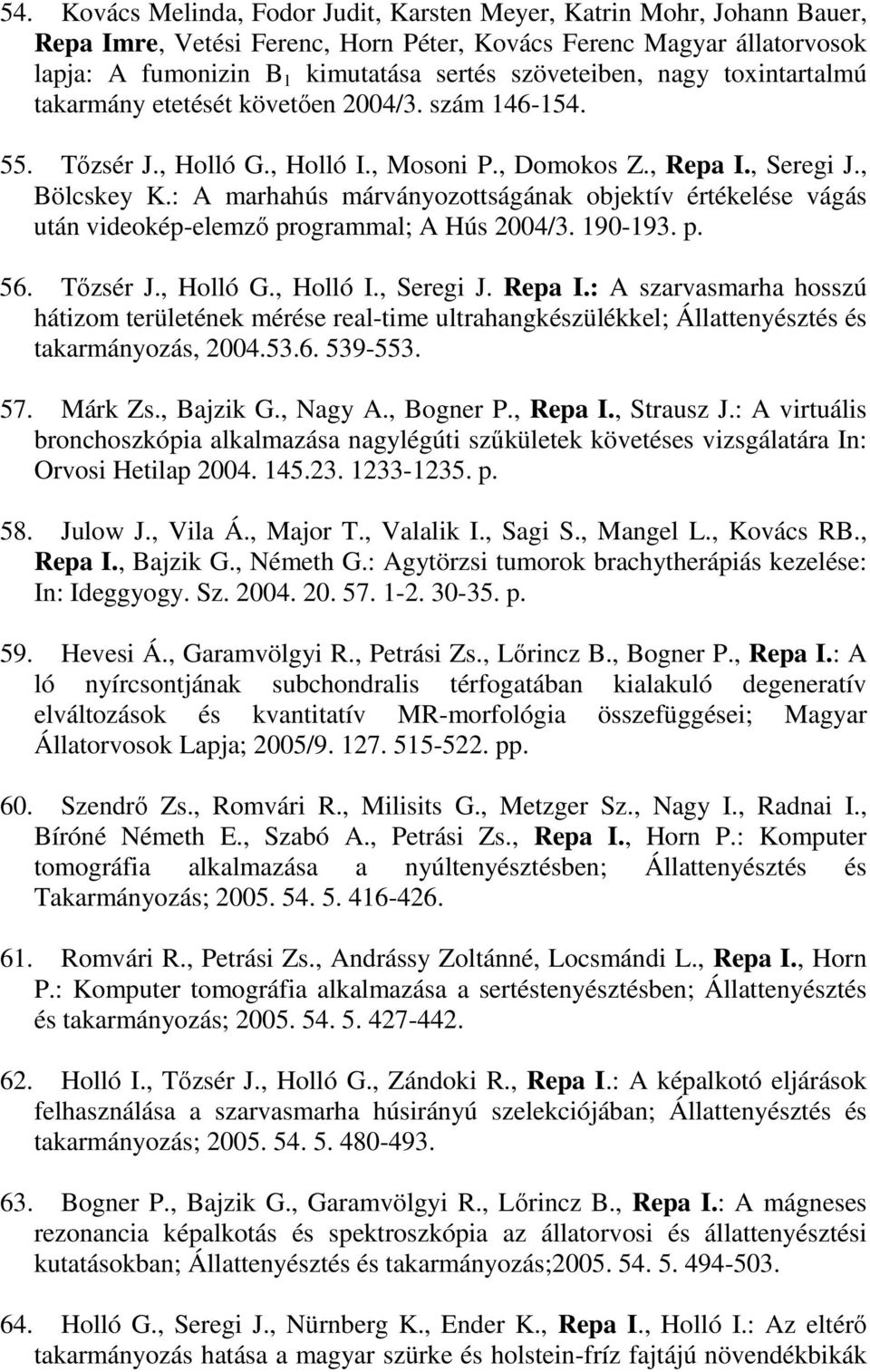 : A marhahús márványozottságának objektív értékelése vágás után videokép-elemzı programmal; A Hús 2004/3. 190-193. p. 56. Tızsér J., Holló G., Holló I., Seregi J. Repa I.