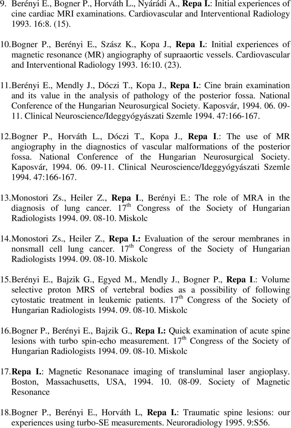 , Mendly J., Dóczi T., Kopa J., Repa I.: Cine brain examination and its value in the analysis of pathology of the posterior fossa. National Conference of the Hungarian Neurosurgical Society.