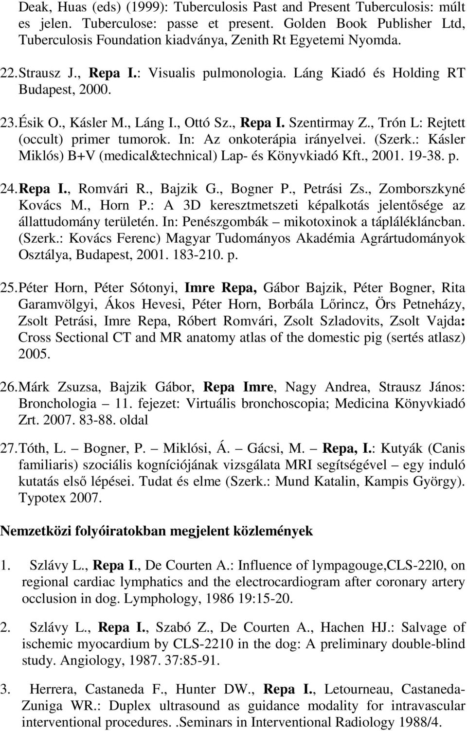 , Láng I., Ottó Sz., Repa I. Szentirmay Z., Trón L: Rejtett (occult) primer tumorok. In: Az onkoterápia irányelvei. (Szerk.: Kásler Miklós) B+V (medical&technical) Lap- és Könyvkiadó Kft., 2001.