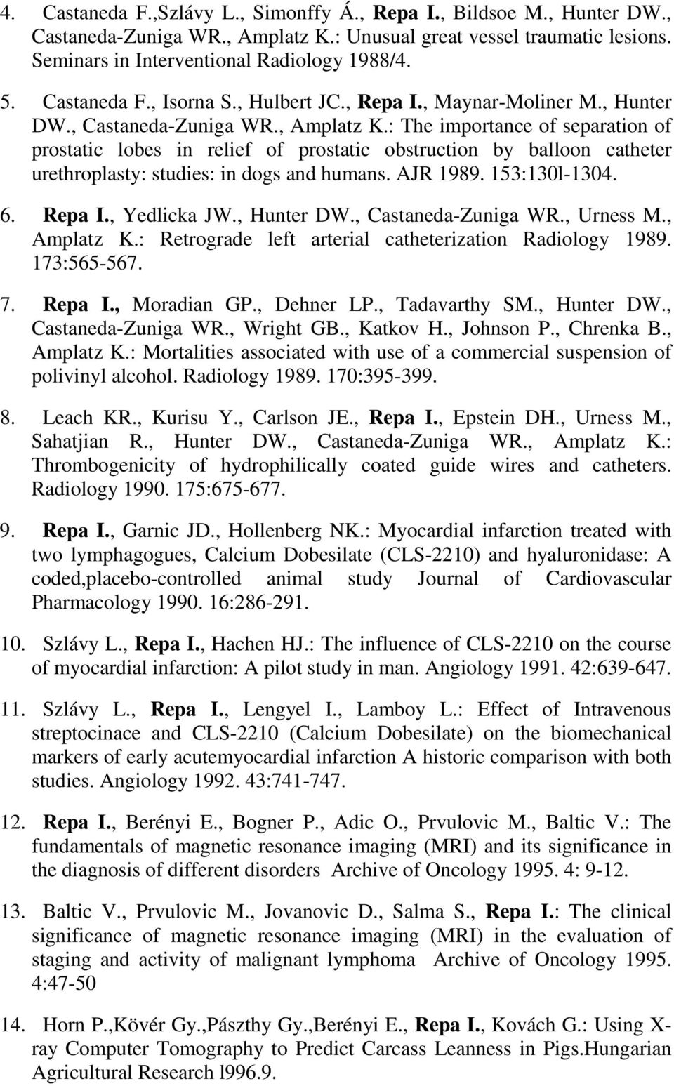 : The importance of separation of prostatic lobes in relief of prostatic obstruction by balloon catheter urethroplasty: studies: in dogs and humans. AJR 1989. 153:130l-1304. 6. Repa I., Yedlicka JW.