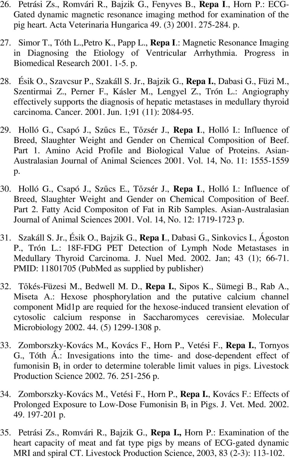 , Szavcsur P., Szakáll S. Jr., Bajzik G., Repa I., Dabasi G., Füzi M., Szentirmai Z., Perner F., Kásler M., Lengyel Z., Trón L.