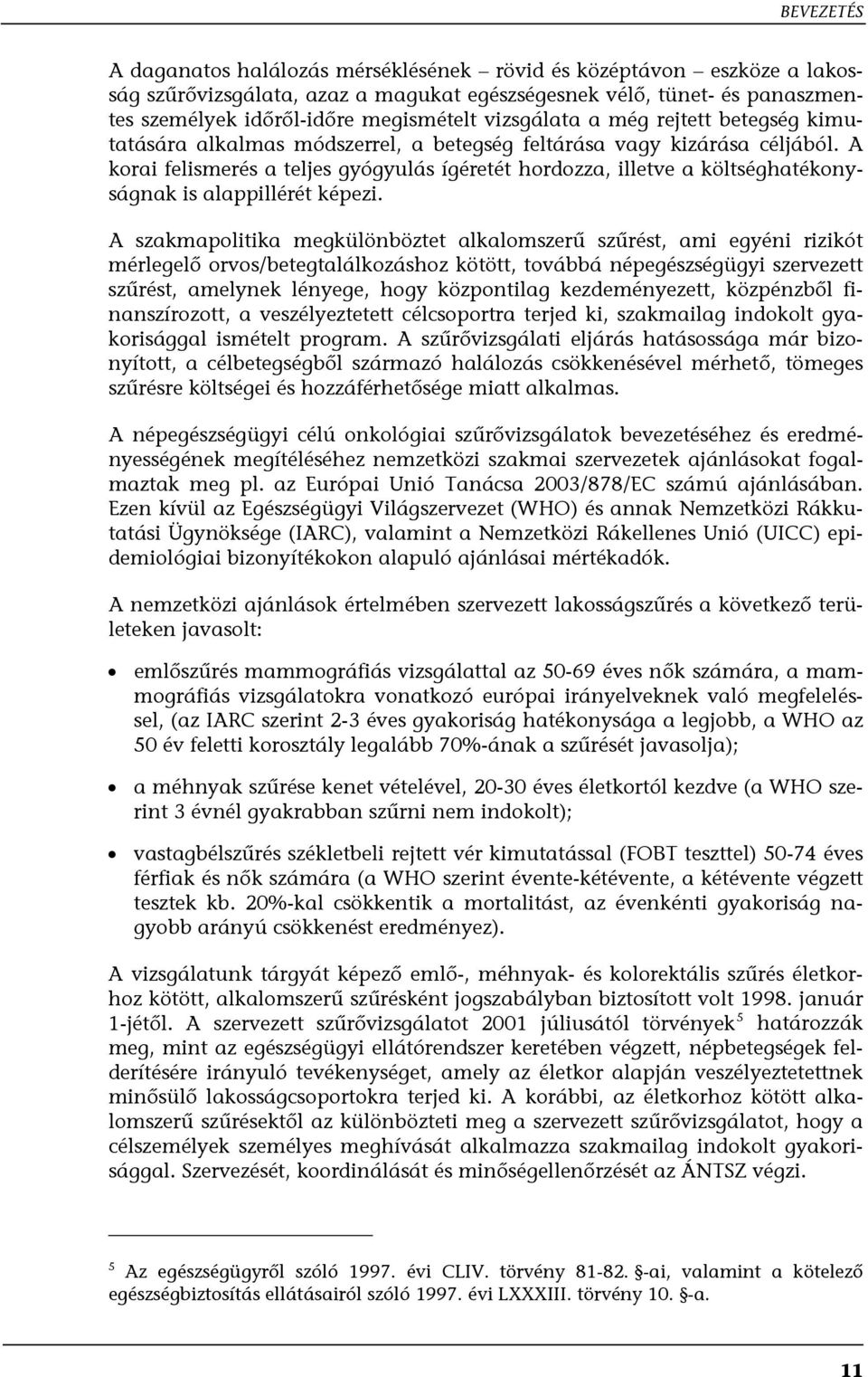 A korai felismerés a teljes gyógyulás ígéretét hordozza, illetve a költséghatékonyságnak is alappillérét képezi.