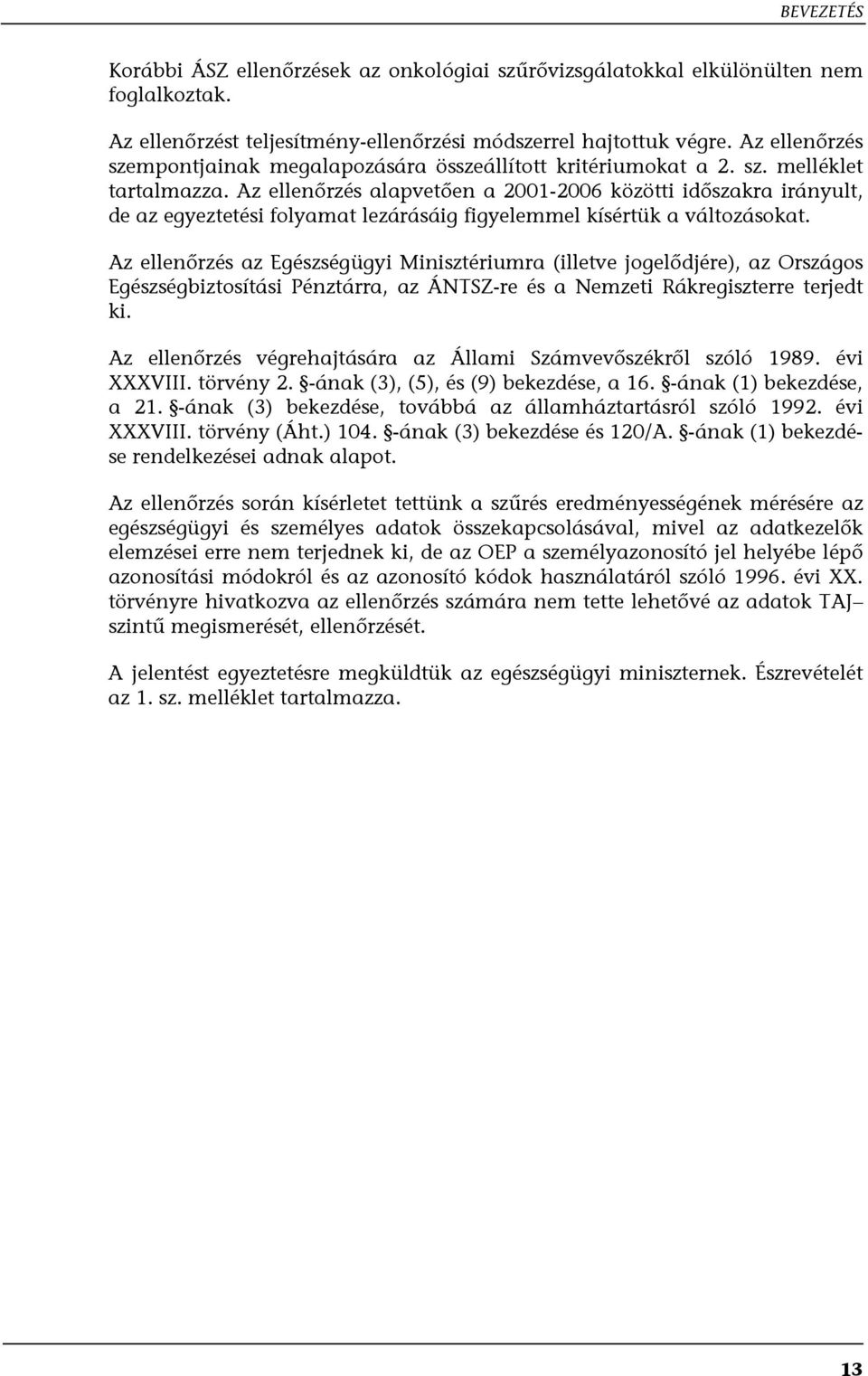 Az ellenőrzés alapvetően a 2001-2006 közötti időszakra irányult, de az egyeztetési folyamat lezárásáig figyelemmel kísértük a változásokat.
