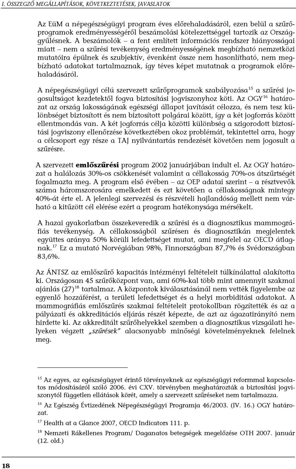 A beszámolók a fent említett információs rendszer hiányosságai miatt nem a szűrési tevékenység eredményességének megbízható nemzetközi mutatóira épülnek és szubjektív, évenként össze nem