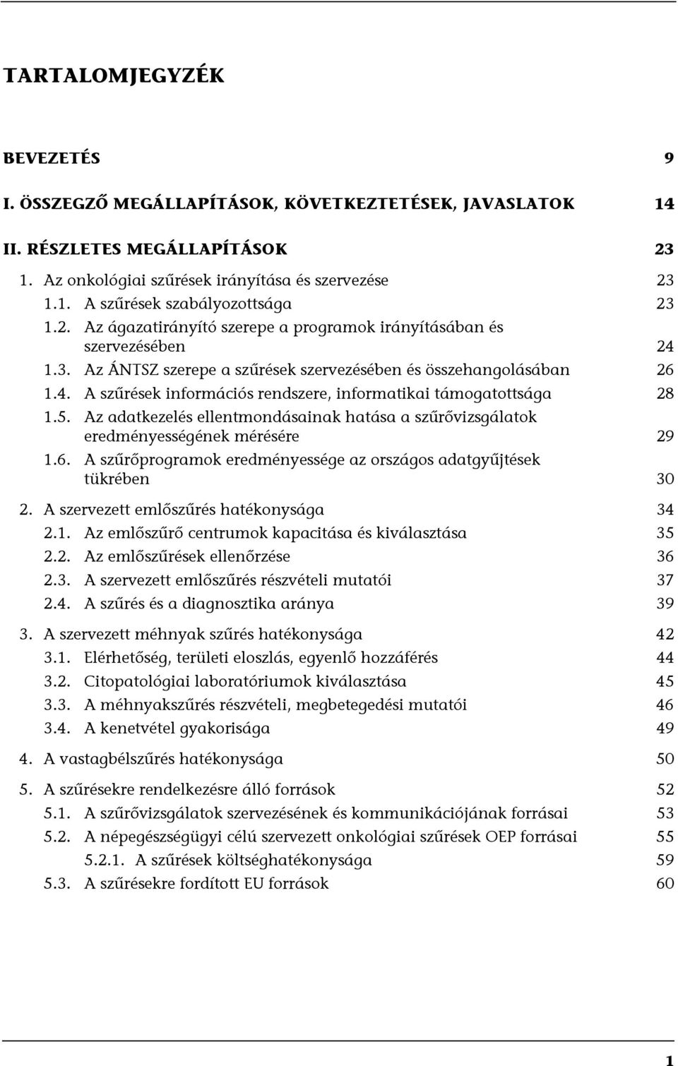 5. Az adatkezelés ellentmondásainak hatása a szűrővizsgálatok eredményességének mérésére 29 1.6. A szűrőprogramok eredményessége az országos adatgyűjtések tükrében 30 2.