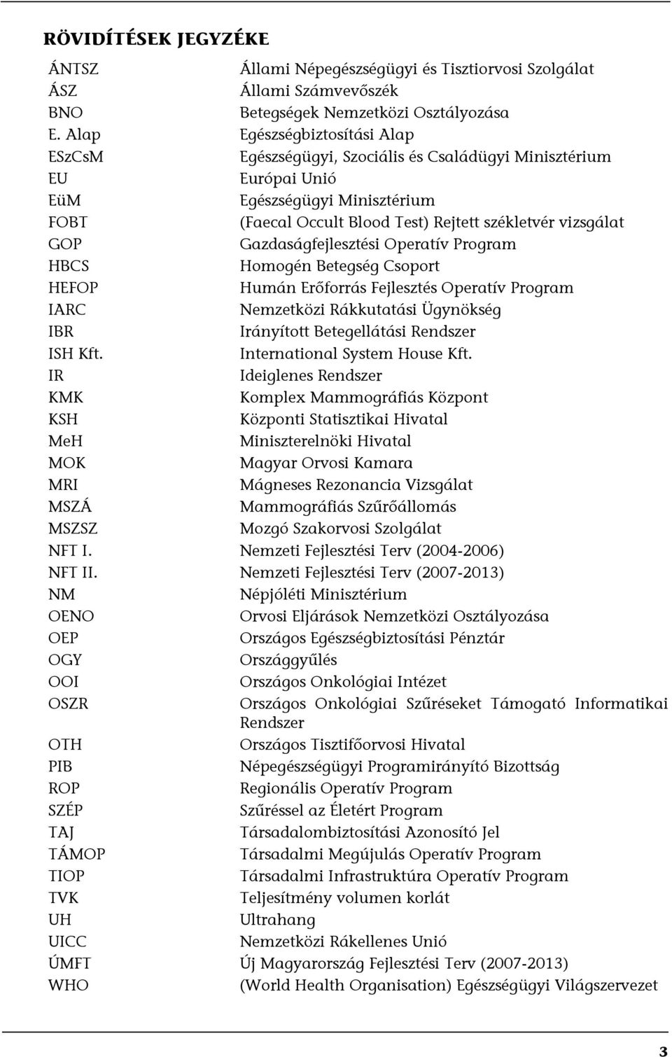 Gazdaságfejlesztési Operatív Program HBCS Homogén Betegség Csoport HEFOP Humán Erőforrás Fejlesztés Operatív Program IARC Nemzetközi Rákkutatási Ügynökség IBR Irányított Betegellátási Rendszer ISH