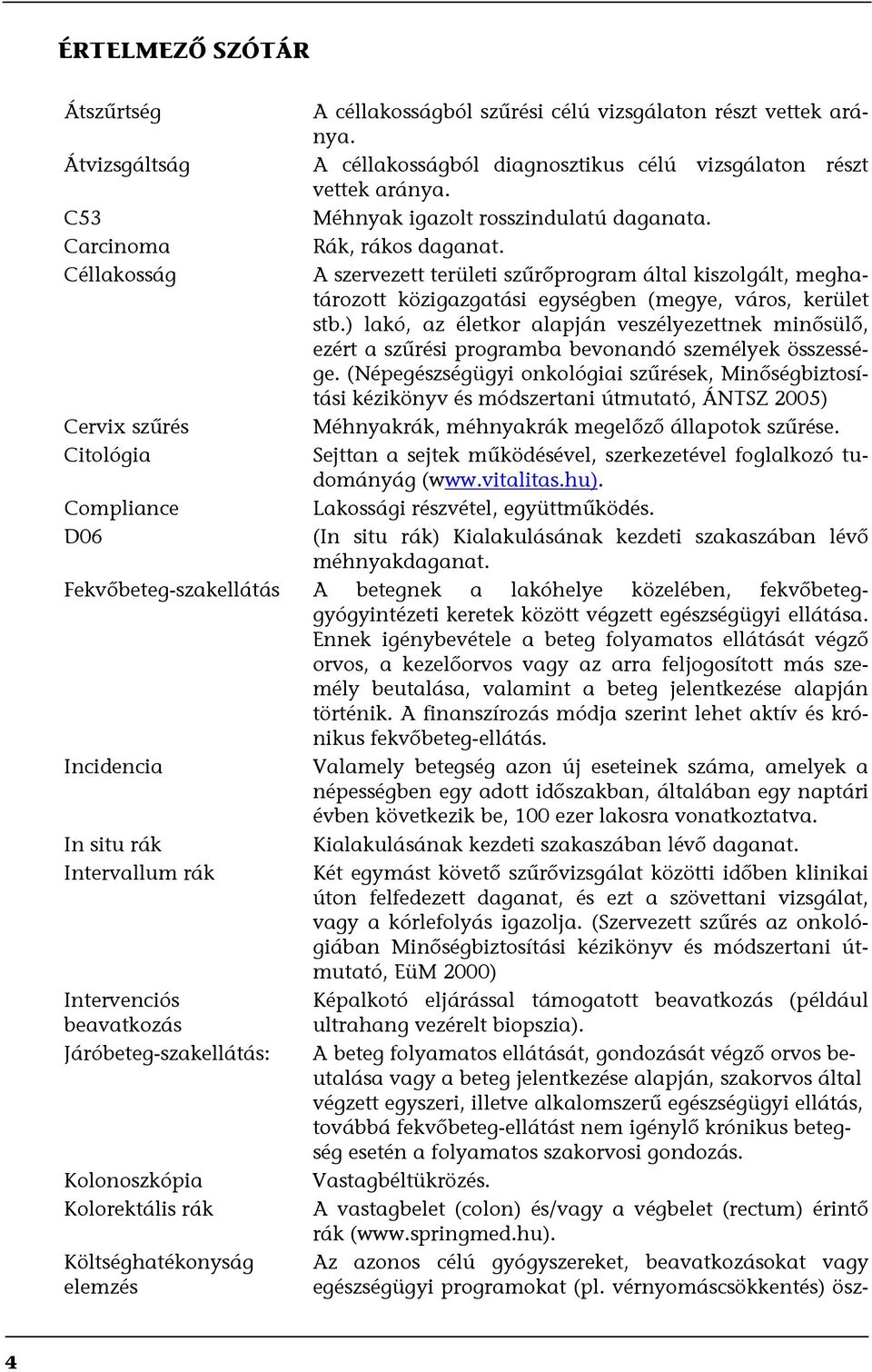 Céllakosság A szervezett területi szűrőprogram által kiszolgált, meghatározott közigazgatási egységben (megye, város, kerület stb.