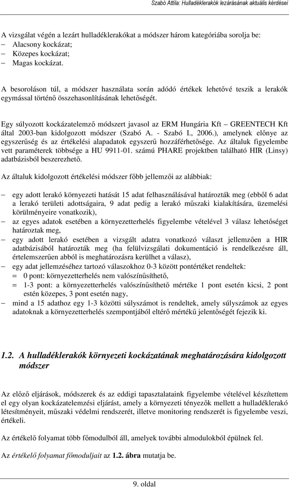 Egy súlyozott kockázatelemzı módszert javasol az ERM Hungária Kft GREENTECH Kft által 2003-ban kidolgozott módszer (Szabó A. - Szabó I., 2006.