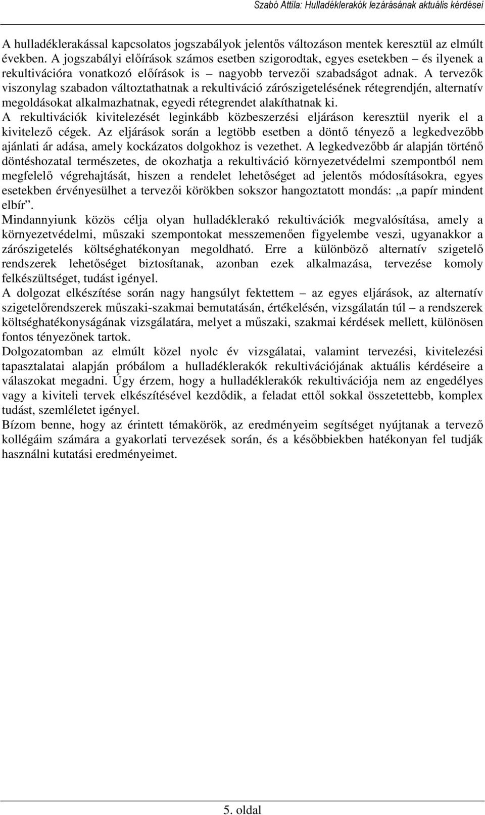 A tervezık viszonylag szabadon változtathatnak a rekultiváció zárószigetelésének rétegrendjén, alternatív megoldásokat alkalmazhatnak, egyedi rétegrendet alakíthatnak ki.