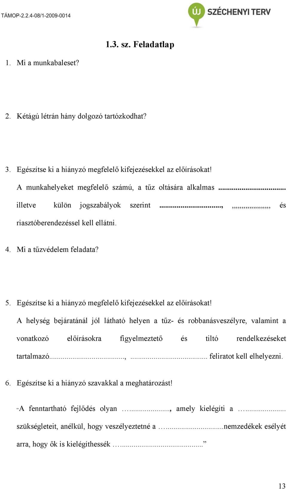 Egészítse ki a hiányzó megfelelő kifejezésekkel az előírásokat!