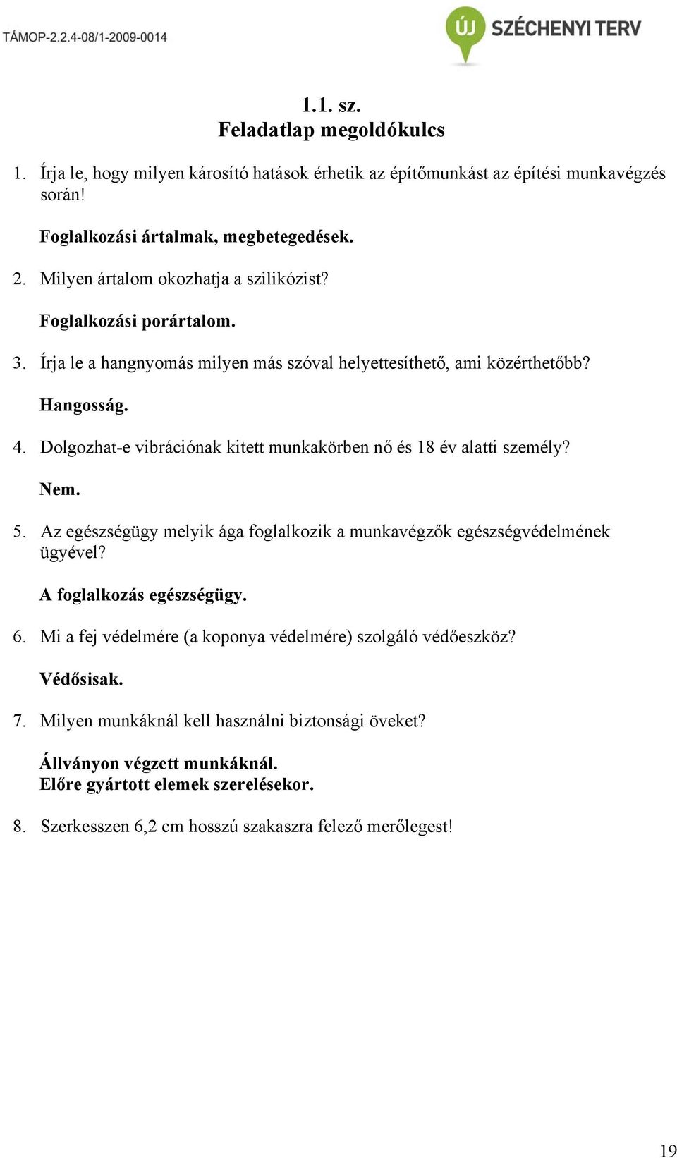 Dolgozhat-e vibrációnak kitett munkakörben nő és 18 év alatti személy? Nem. 5. Az egészségügy melyik ága foglalkozik a munkavégzők egészségvédelmének ügyével? A foglalkozás egészségügy. 6.