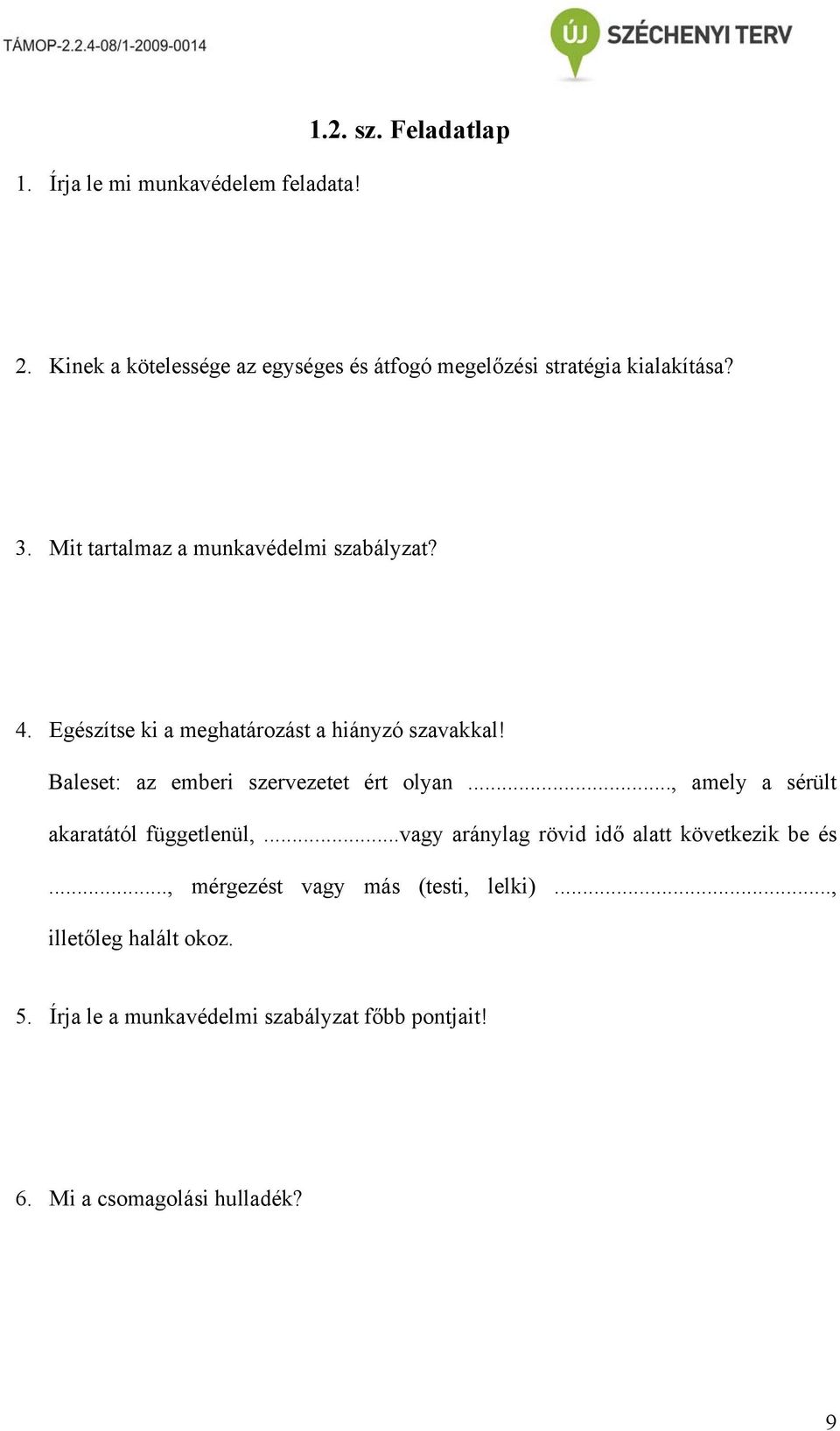 Egészítse ki a meghatározást a hiányzó szavakkal! Baleset: az emberi szervezetet ért olyan.