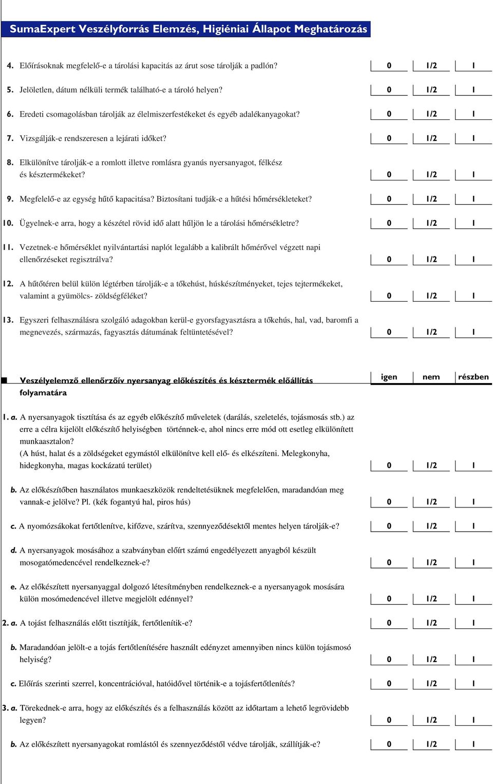 Elkülönítve tárolják-e a romlott illetve romlásra gyanús nyersanyagot, félkész és késztermékeket? 9. Megfelelô-e az egység hûtô kapacitása? Biztosítani tudják-e a hûtési hômérsékleteket? 10.