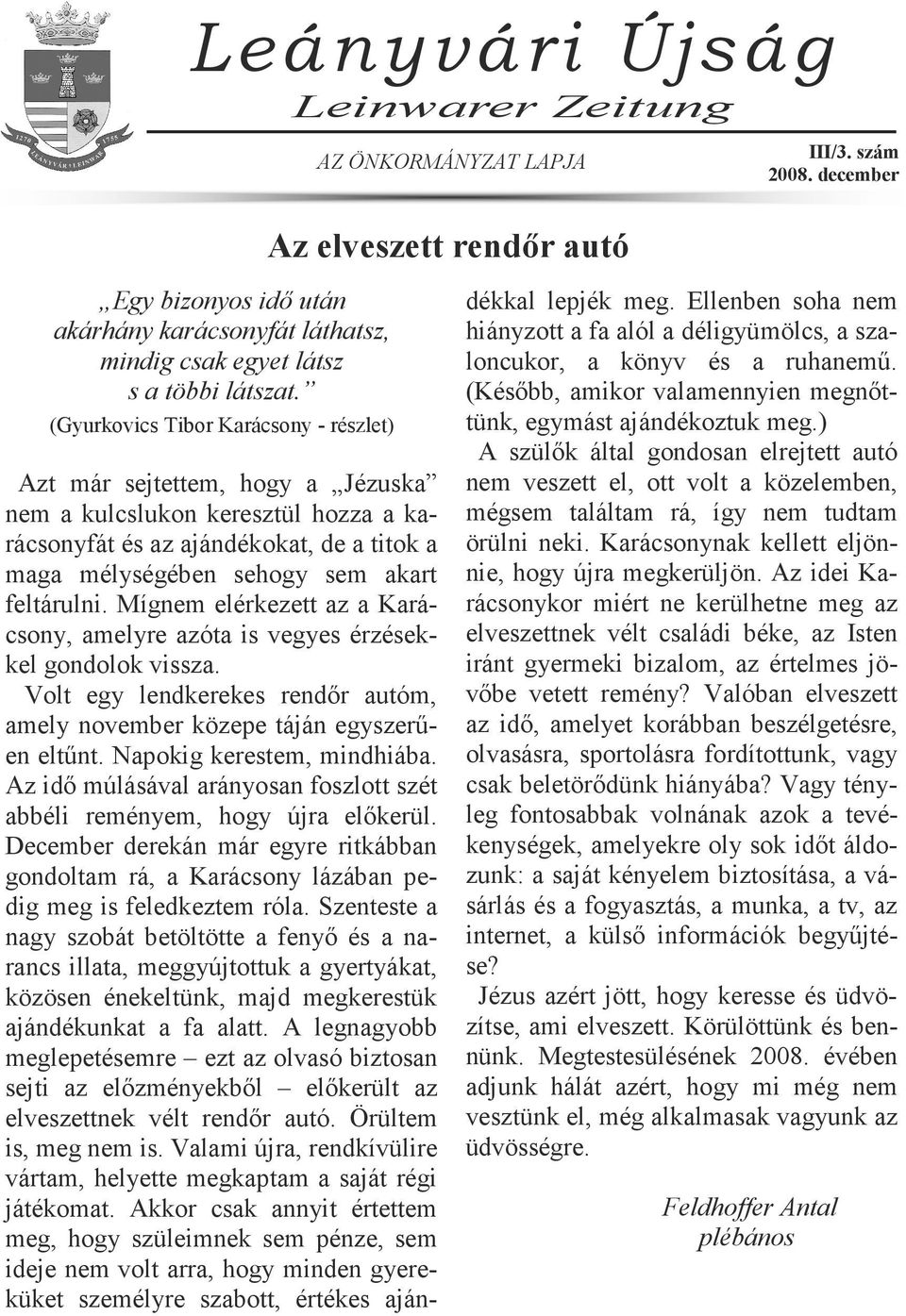 (Gyurkovics Tibor Karácsony - részlet) Azt már sejtettem, hogy a Jézuska nem a kulcslukon keresztül hozza a karácsonyfát és az ajándékokat, de a titok a maga mélységében sehogy sem akart feltárulni.