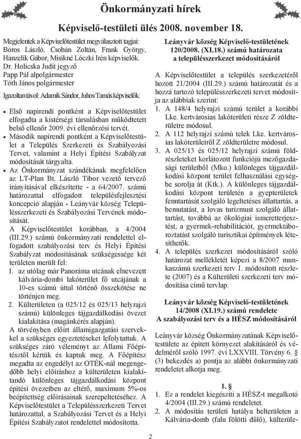 Holicska Judit jegyzı Papp Pál alpolgármester Tóth János polgármester Igazoltan távol: Adamik Sándor, Juhos Tamás képviselık.
