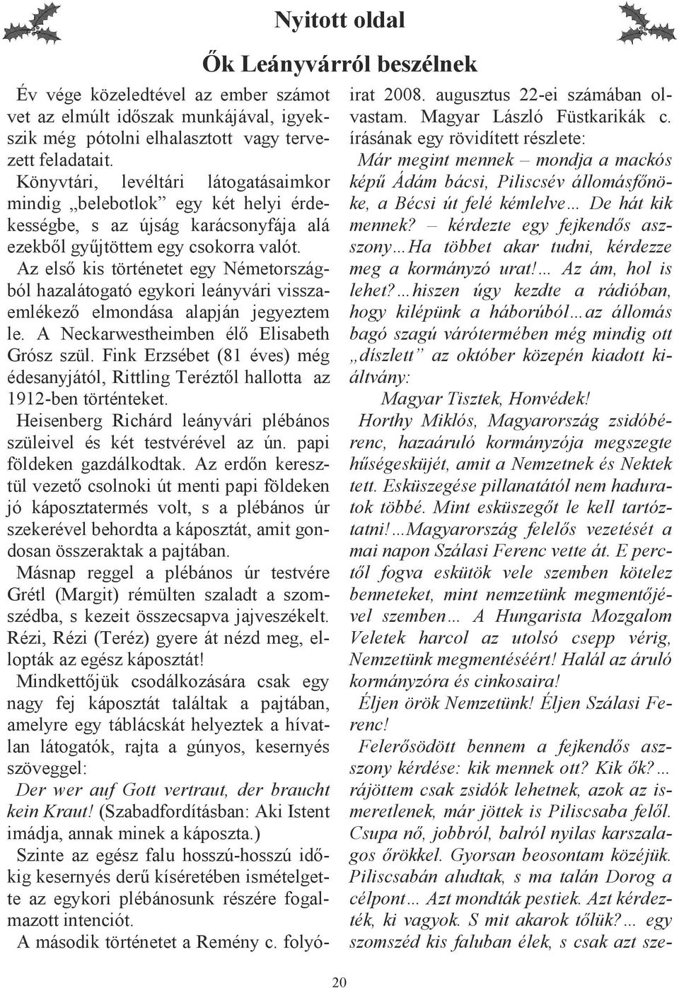 Az elsı kis történetet egy Németországból hazalátogató egykori leányvári visszaemlékezı elmondása alapján jegyeztem le. A Neckarwestheimben élı Elisabeth Grósz szül.