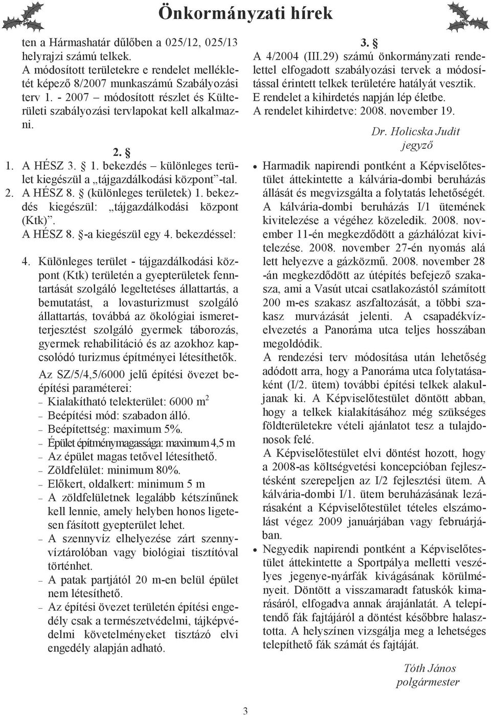 (különleges területek) 1. bekezdés kiegészül: tájgazdálkodási központ (Ktk). A HÉSZ 8. -a kiegészül egy 4. bekezdéssel: 4.