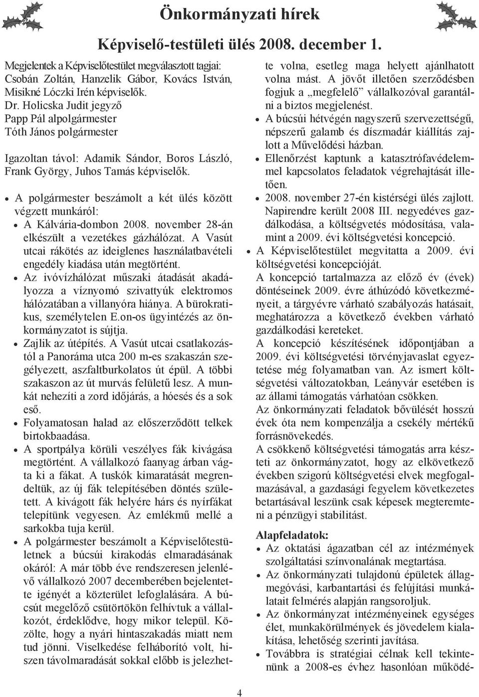 4 A polgármester beszámolt a két ülés között végzett munkáról: A Kálvária-dombon 2008. november 28-án elkészült a vezetékes gázhálózat.