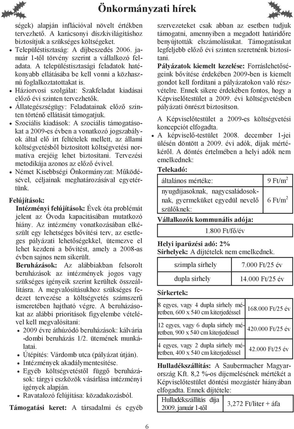 Háziorvosi szolgálat: Szakfeladat kiadásai elızı évi szinten tervezhetık. Állategészségügy: Feladatainak elızı szinten történı ellátását támogatjuk.